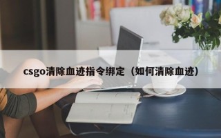 csgo清除血迹指令绑定（如何清除血迹）