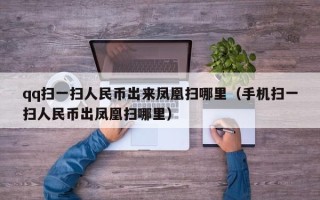 qq扫一扫人民币出来凤凰扫哪里（手机扫一扫人民币出凤凰扫哪里）