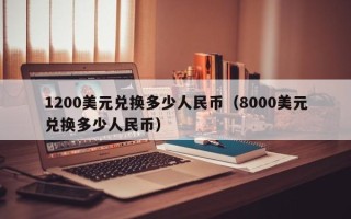 1200美元兑换多少人民币（8000美元兑换多少人民币）