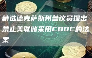 精选德克萨斯州参议员提出禁止美联储采用CBDC的法案