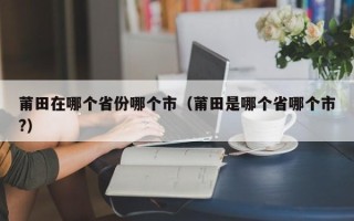 莆田在哪个省份哪个市（莆田是哪个省哪个市?）