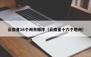 云南省16个州市顺序（云南省十六个地州）