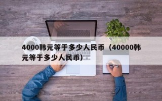 4000韩元等于多少人民币（40000韩元等于多少人民币）