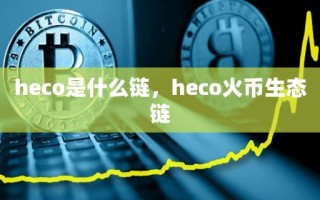 heco是什么链，heco火币生态链