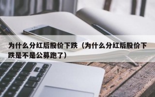 为什么分红后股价下跌（为什么分红后股价下跌是不是公募跑了）