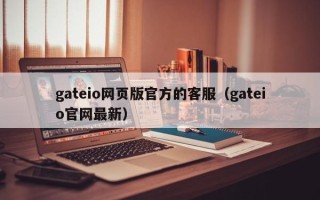 gateio网页版官方的客服（gateio官网最新）