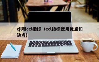 cjl和ccl指标（ccl指标使用优点和缺点）