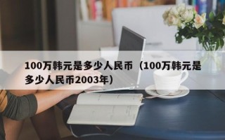 100万韩元是多少人民币（100万韩元是多少人民币2003年）