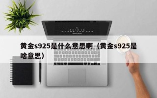 黄金s925是什么意思啊（黄金s925是啥意思）