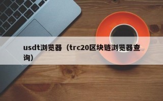 usdt浏览器（trc20区块链浏览器查询）