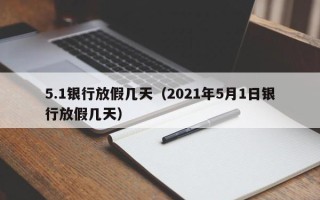 5.1银行放假几天（2021年5月1日银行放假几天）