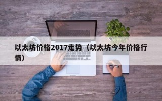 以太坊价格2017走势（以太坊今年价格行情）