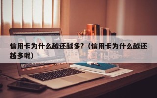 信用卡为什么越还越多?（信用卡为什么越还越多呢）