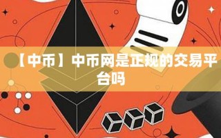 【中币】中币网是正规的交易平台吗