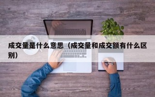 成交量是什么意思（成交量和成交额有什么区别）