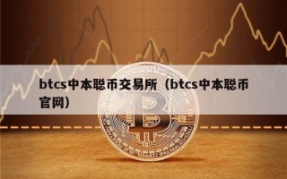 btcs中本聪币交易所（btcs中本聪币官网）