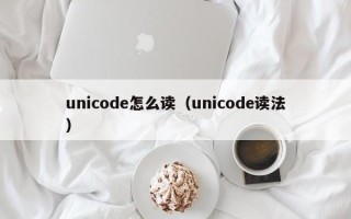 unicode怎么读（unicode读法）