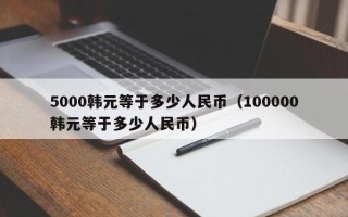 5000韩元等于多少人民币（100000韩元等于多少人民币）