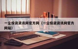 一尘投资资讯网官方网（一尘投资资讯网官方网站）