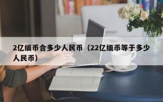 2亿缅币合多少人民币（22亿缅币等于多少人民币）