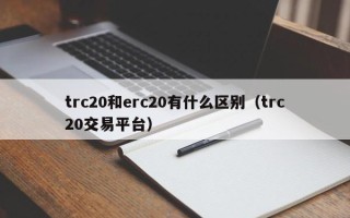 trc20和erc20有什么区别（trc20交易平台）