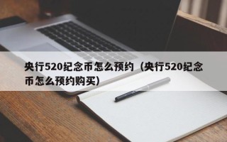 央行520纪念币怎么预约（央行520纪念币怎么预约购买）