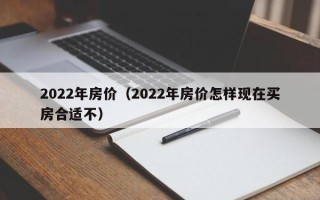 2022年房价（2022年房价怎样现在买房合适不）