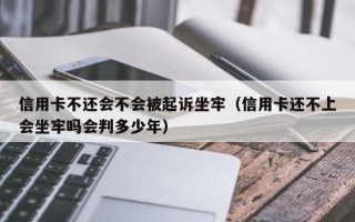 信用卡不还会不会被起诉坐牢（信用卡还不上会坐牢吗会判多少年）