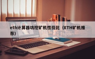 eth计算器坊挖矿机性价比（ETH矿机推荐）