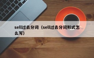 sell过去分词（sell过去分词形式怎么写）