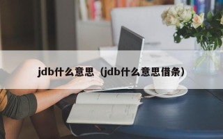 jdb什么意思（jdb什么意思借条）