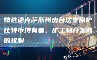 精选德克萨斯州出台法案保护比特币持有者、矿工和开发商的权利