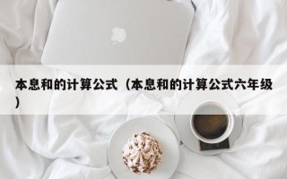 本息和的计算公式（本息和的计算公式六年级）