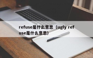 refuse是什么意思（ugly refuse是什么意思）