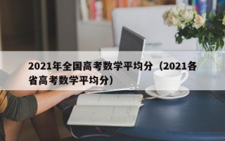 2021年全国高考数学平均分（2021各省高考数学平均分）