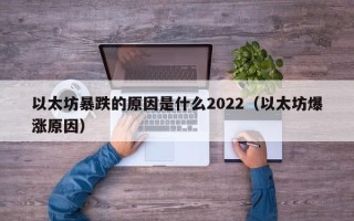 以太坊暴跌的原因是什么2022（以太坊爆涨原因）