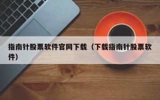 指南针股票软件官网下载（下载指南针股票软件）