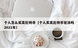 个人怎么买卖比特币（个人买卖比特币犯法吗2021年）