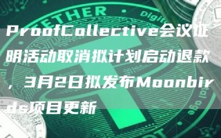 ProofCollective会议证明活动取消拟计划启动退款，3月2日拟发布Moonbirds项目更新