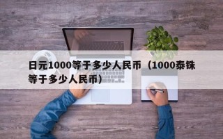 日元1000等于多少人民币（1000泰铢等于多少人民币）