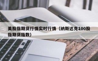 美股指期货行情实时行情（纳斯达克100股指期货指数）