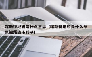 喀斯特地貌是什么意思（喀斯特地貌是什么意思解释给小孩子）