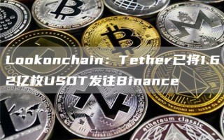 Lookonchain：Tether已将1.62亿枚USDT发往Binance