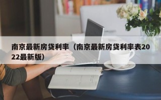 南京最新房贷利率（南京最新房贷利率表2022最新版）