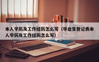 本人学历及工作经历怎么写（毕业生登记表本人学历及工作经历怎么写）