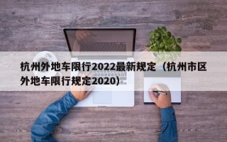 杭州外地车限行2022最新规定（杭州市区外地车限行规定2020）