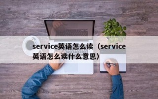 service英语怎么读（service英语怎么读什么意思）