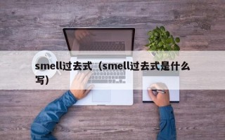 smell过去式（smell过去式是什么写）