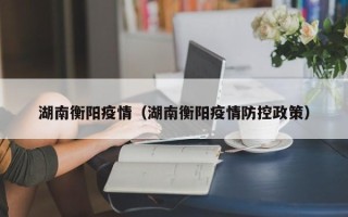 湖南衡阳疫情（湖南衡阳疫情防控政策）