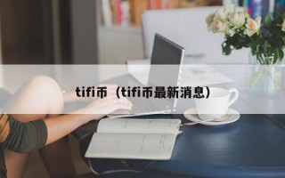 tifi币（tifi币最新消息）